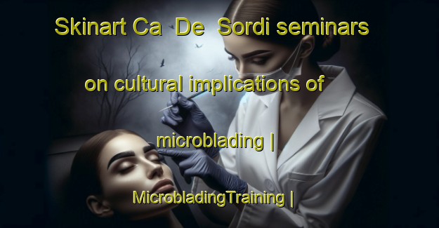Skinart Ca  De  Sordi seminars on cultural implications of microblading | MicrobladingTraining | MicrobladingClasses | SkinartTraining-Italy